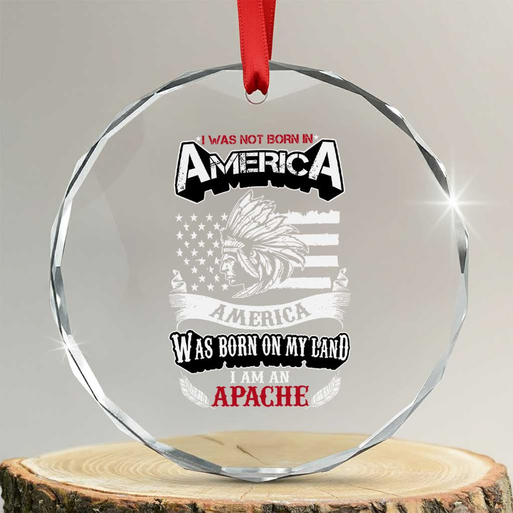 Apache Tribe Native American Indian Pride Crystal Glass Ornament I Was Not Born In America