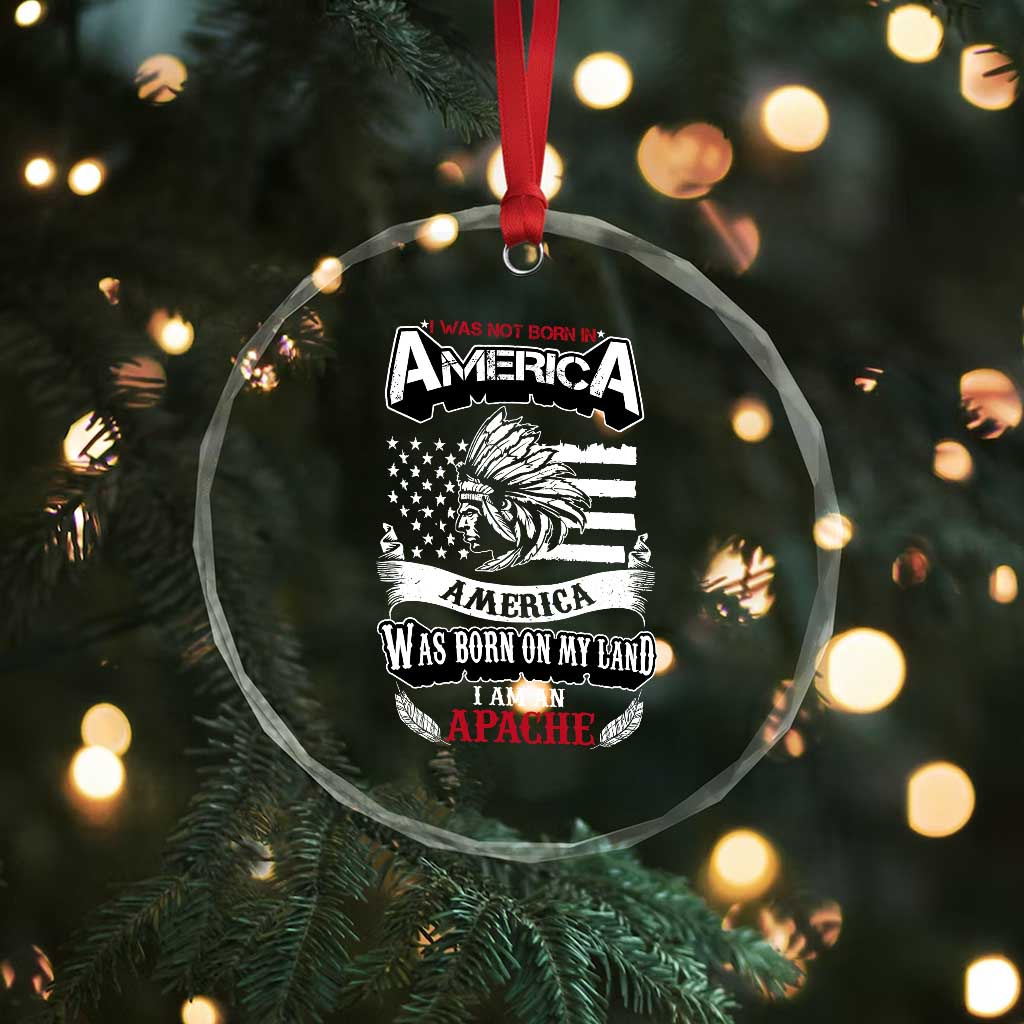Apache Tribe Native American Indian Pride Crystal Glass Ornament I Was Not Born In America