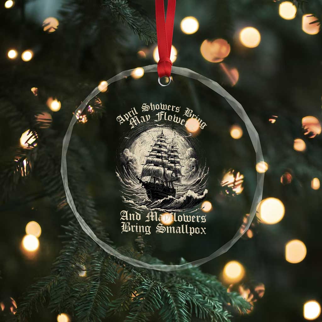 April Showers Bring May Flowers And Mayflowers Bring Smallpox Crystal Glass Ornament History Lover TS11
