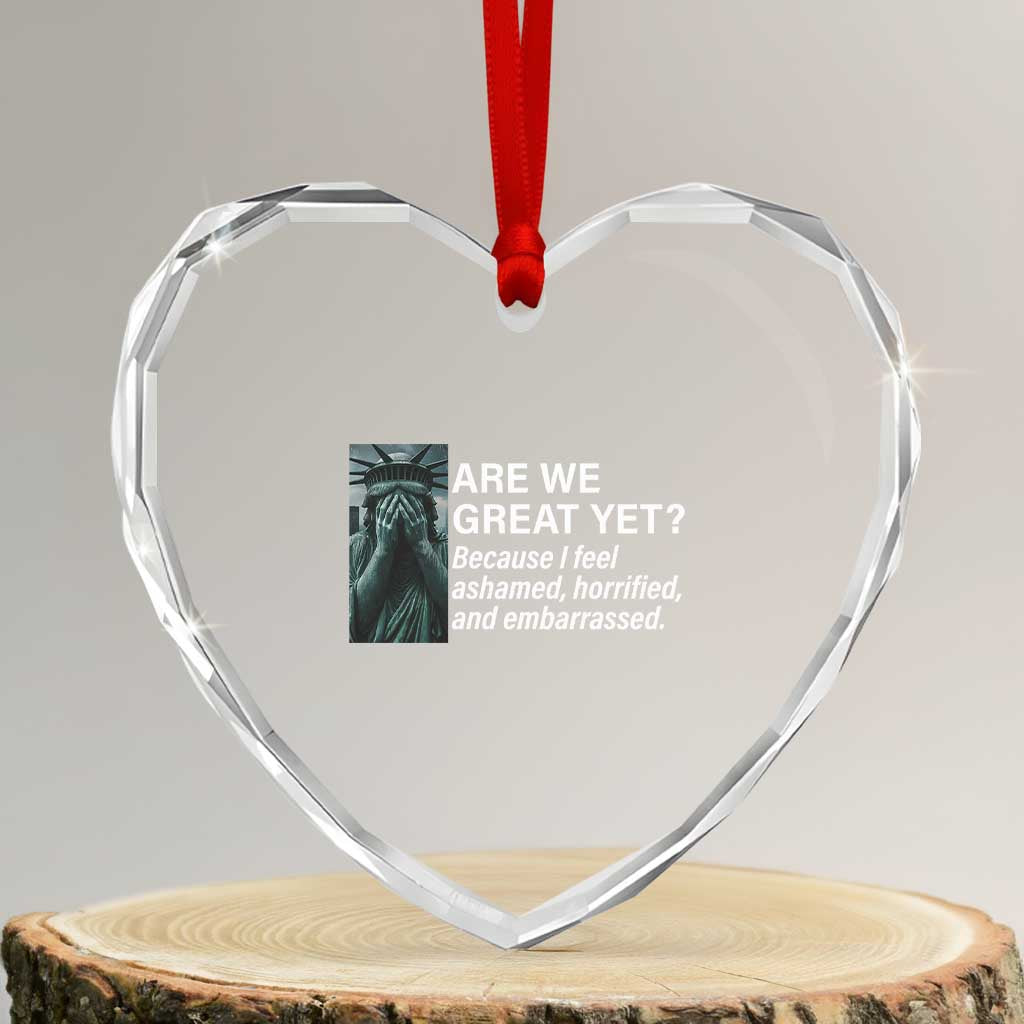 Are We Great Yet Because I Feel Ashamed Heart Crystal Glass Ornament Horrified Embarrassed Crying Statue of Liberty - Wonder Print Shop