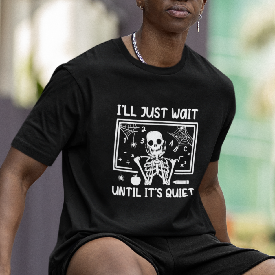 Halloween Teacher T Shirt I'll Just Wait Until It's Quiet Skeleton - Wonder Print Shop