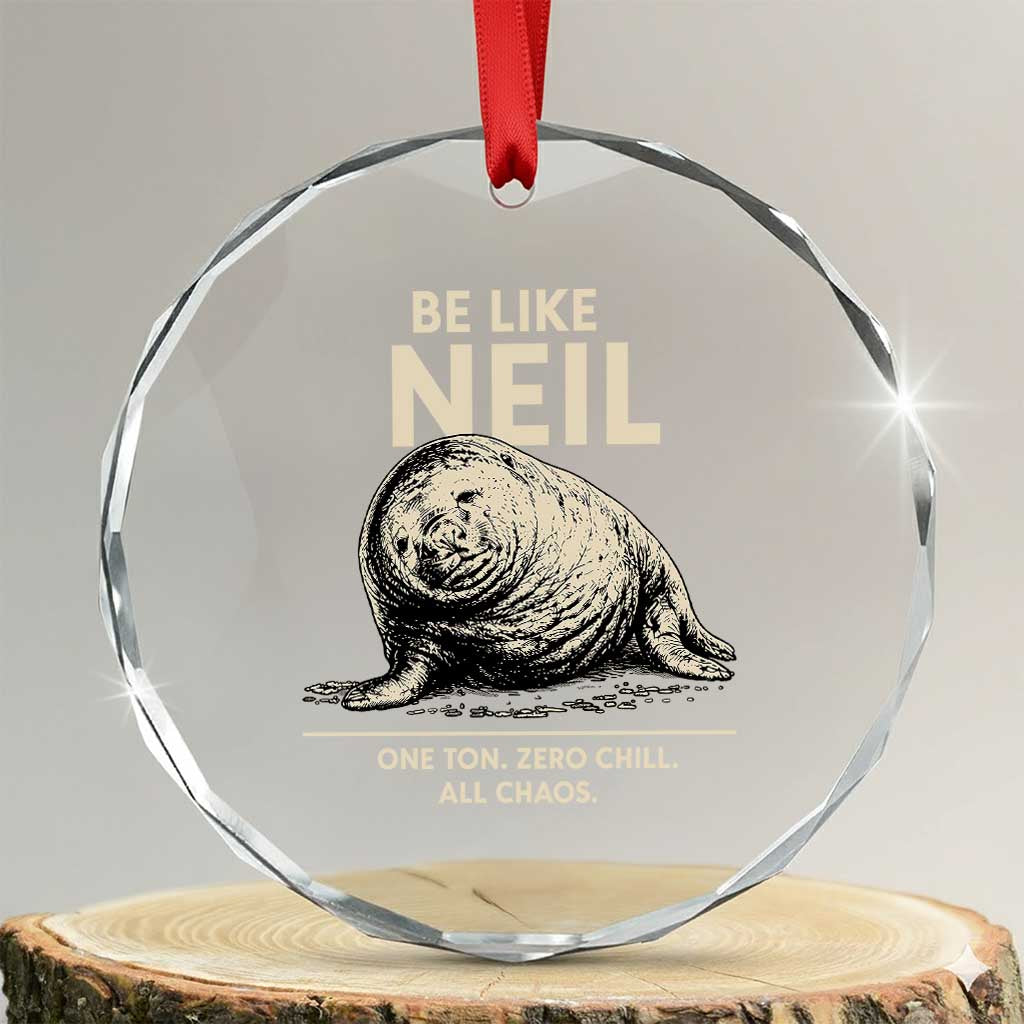Be Like Neil the Seal One Ton Zero Chill All Chaos Crystal Glass Ornament Sarcastic Viral Chaotic Elephant Seal Meme Life Advice