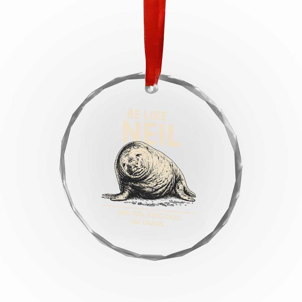 Be Like Neil the Seal One Ton Zero Chill All Chaos Crystal Glass Ornament Sarcastic Viral Chaotic Elephant Seal Meme Life Advice