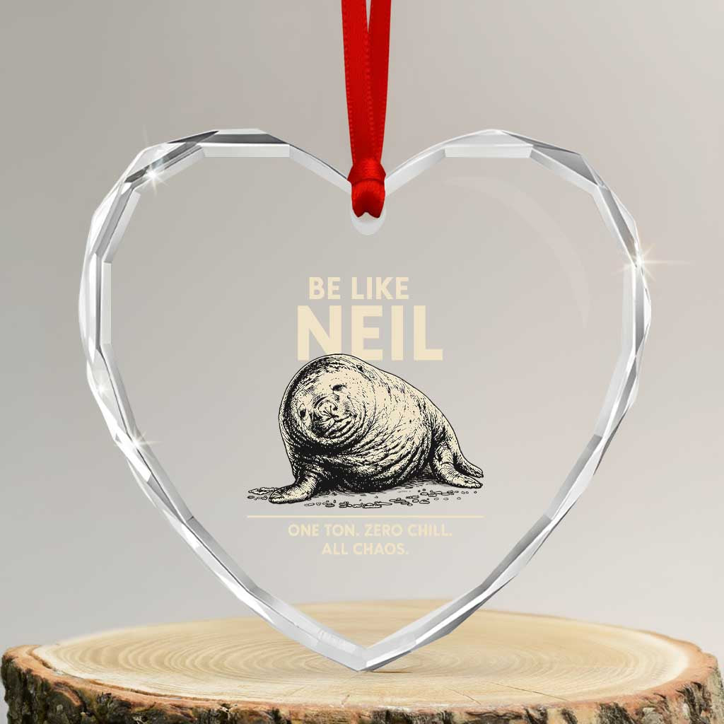 Be Like Neil the Seal One Ton Zero Chill All Chaos Heart Crystal Glass Ornament Sarcastic Viral Chaotic Elephant Seal Meme Life Advice