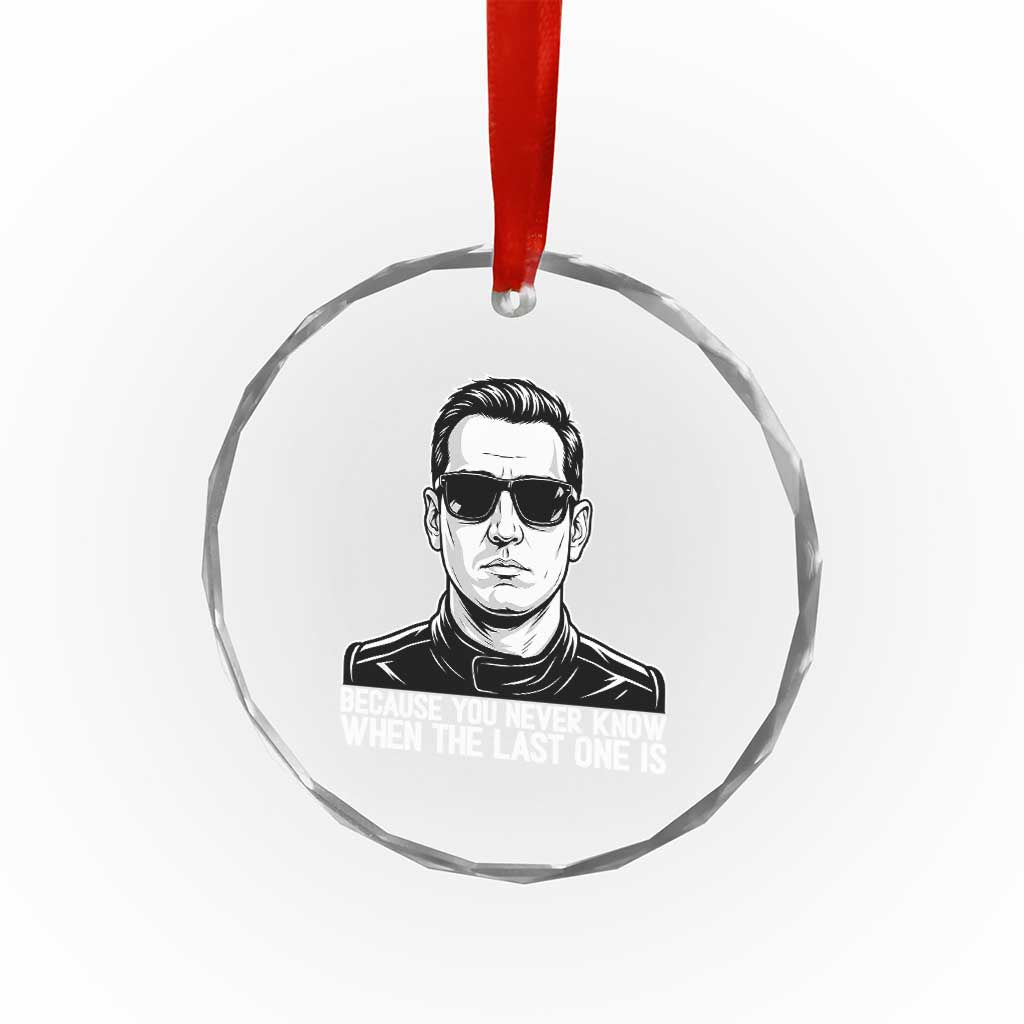 Because You Never Know When The Last One Is Crystal Glass Ornament Legendary Stock Car Racing Driver Memorial Tribute
