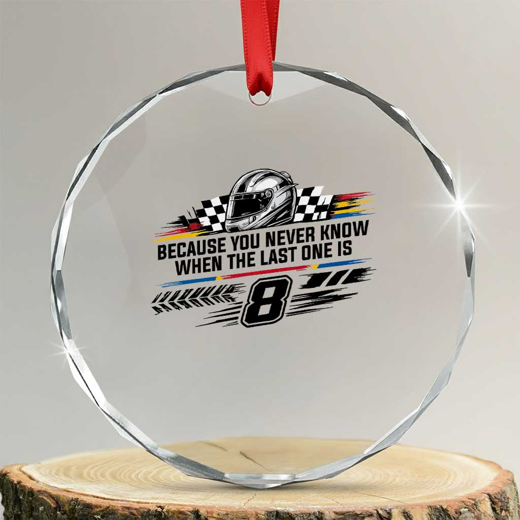 Because You Never Know When The Last One Is Crystal Glass Ornament Rowdy Number 8 Racing Fans Memorial Tribute