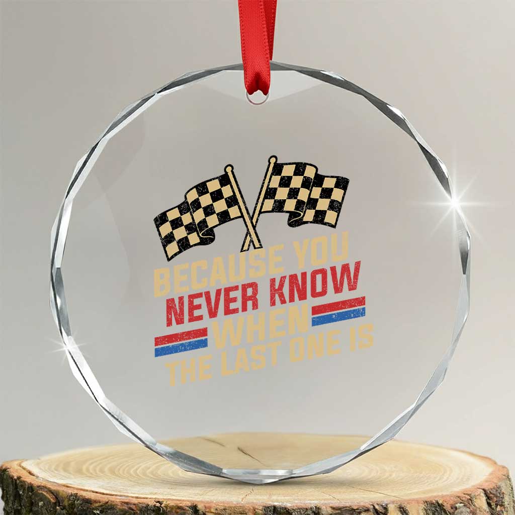 Because You Never Know When The Last One Is Crystal Glass Ornament Vintage Checkered Flag Racing Fans Memorial Tribute