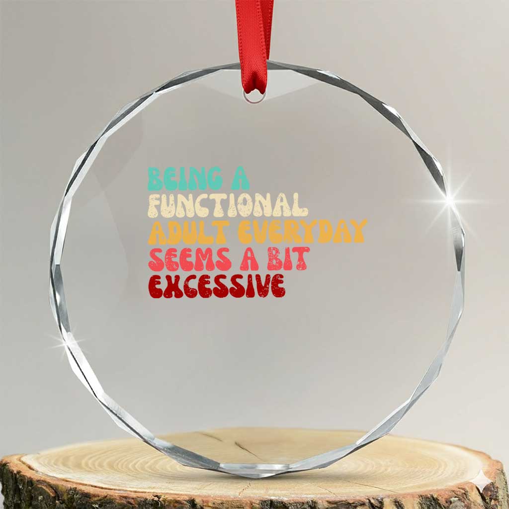 Being A Functional Adult Everyday Seems A Bit Excessive Crystal Glass Ornament Adulting Adult Humor TS10