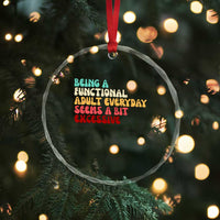 Being A Functional Adult Everyday Seems A Bit Excessive Crystal Glass Ornament Adulting Adult Humor TS10