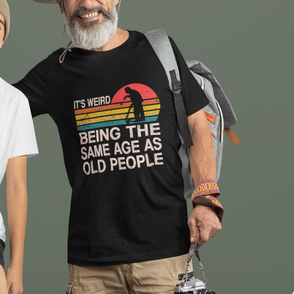 Funny Old People T Shirt It's Weird Being The Same Age As Old People Retro - Wonder Print Shop