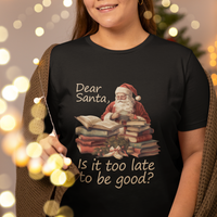 Funny Christmas T Shirt Dear Santa Is It Too Late To Be Good - Wonder Print Shop