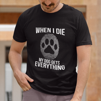 Dog Owner T Shirt When I Die The Dog Gets Everything - Wonder Print Shop