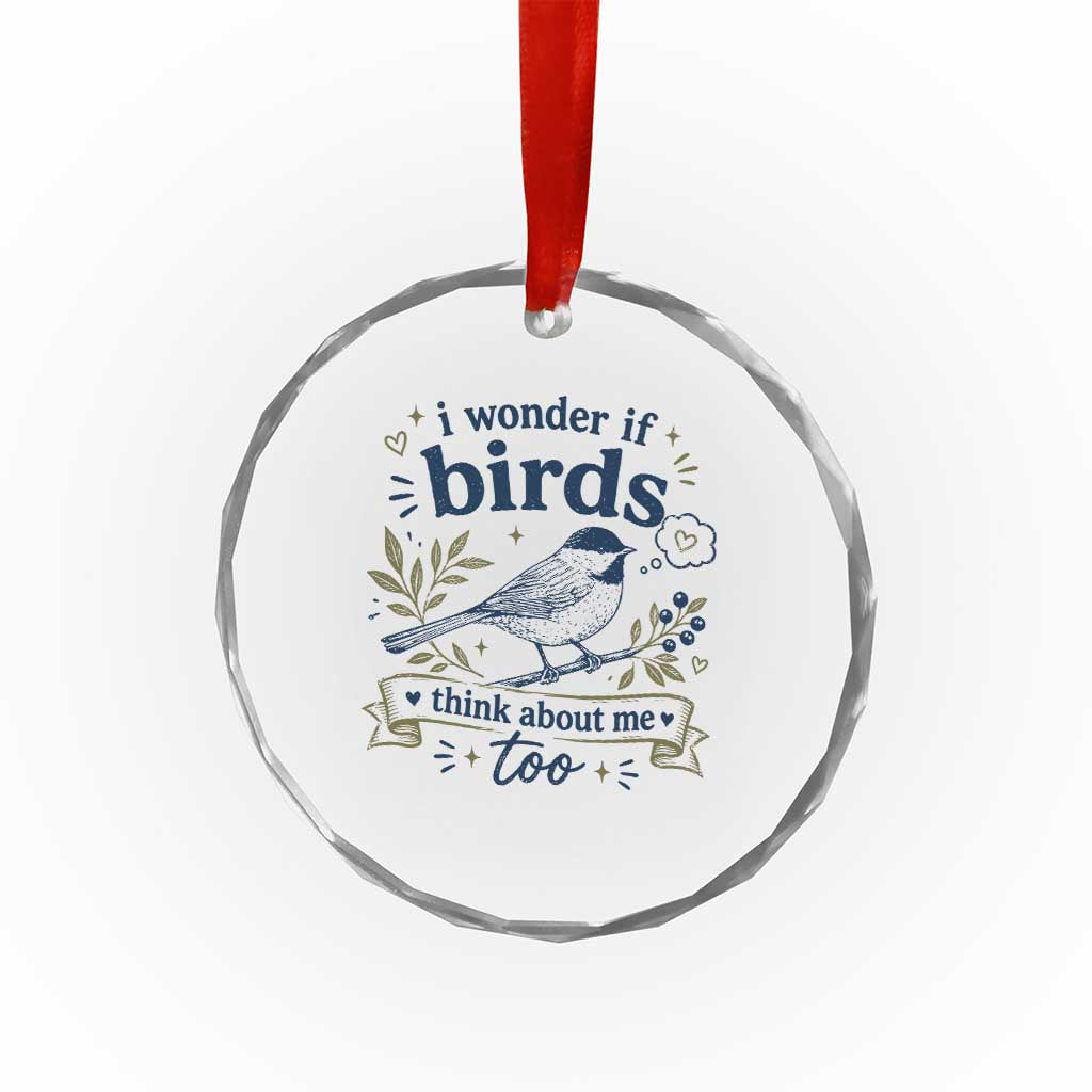 Bird Lover Crystal Glass Ornament I Wonder If Birds Think About Me Too Funny Bird Watcher Birder