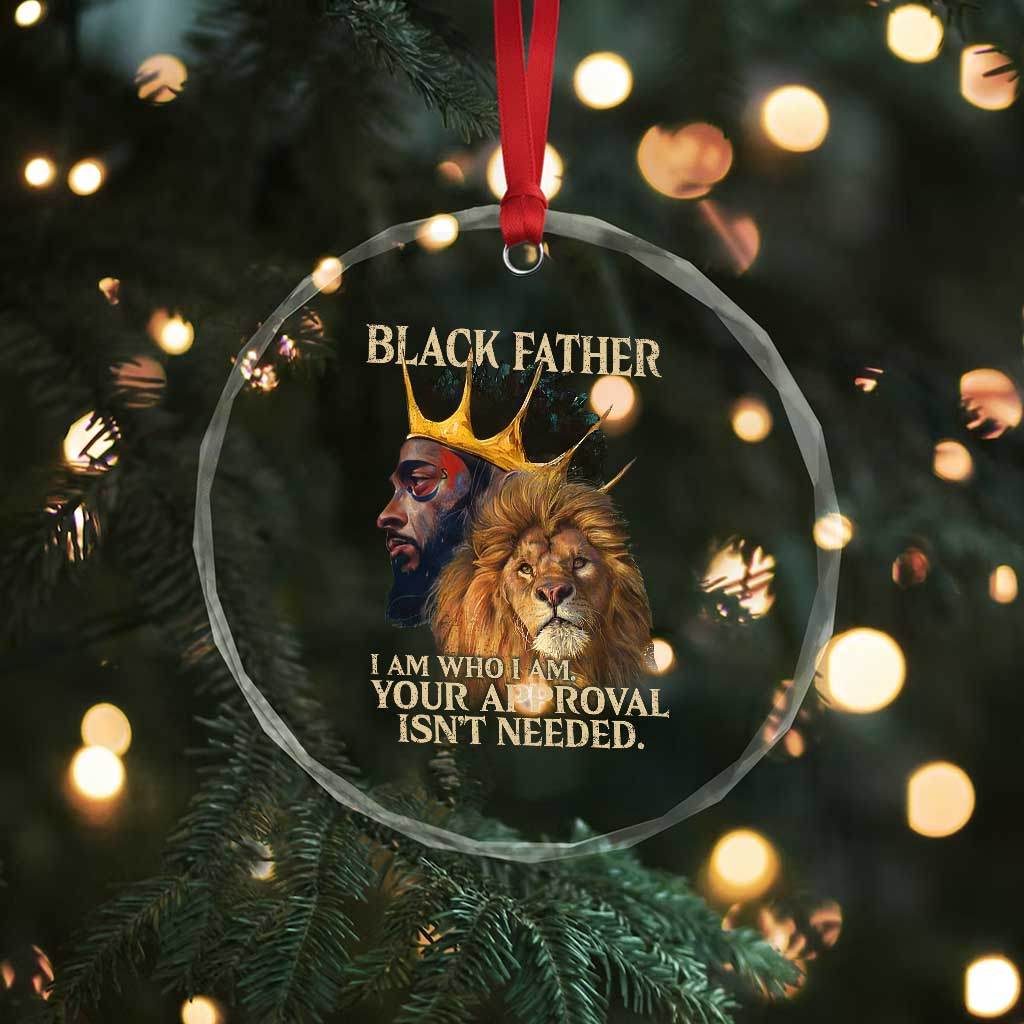 Black Father Crystal Glass Ornament I Am Who I Am Your Approval Isn't Needed African American Dad