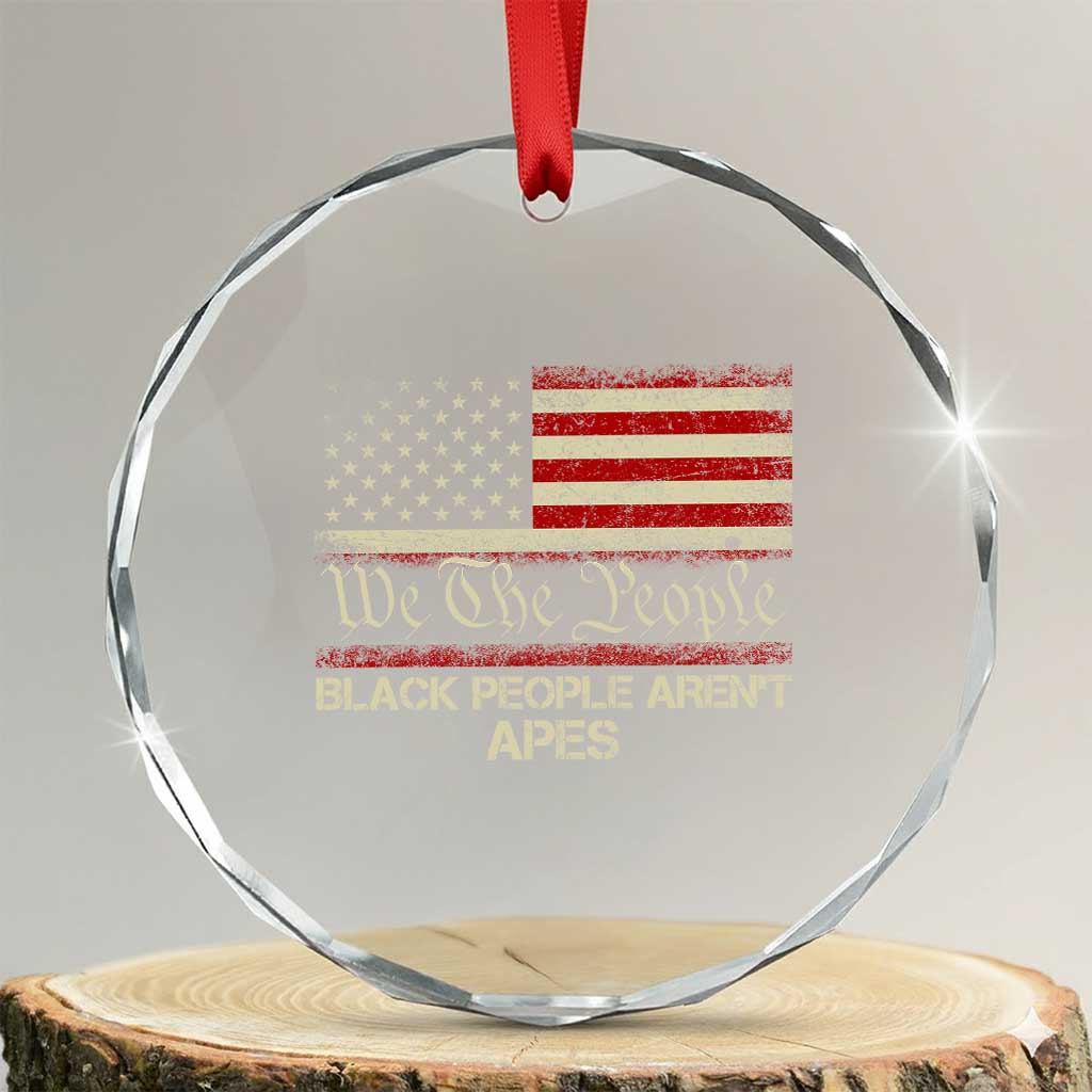 Black People Aren't Apes Crystal Glass Ornament We The People Anti Racist Protest