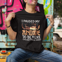 I Paused My Anime To Be Here T Shirt - Wonder Print Shop