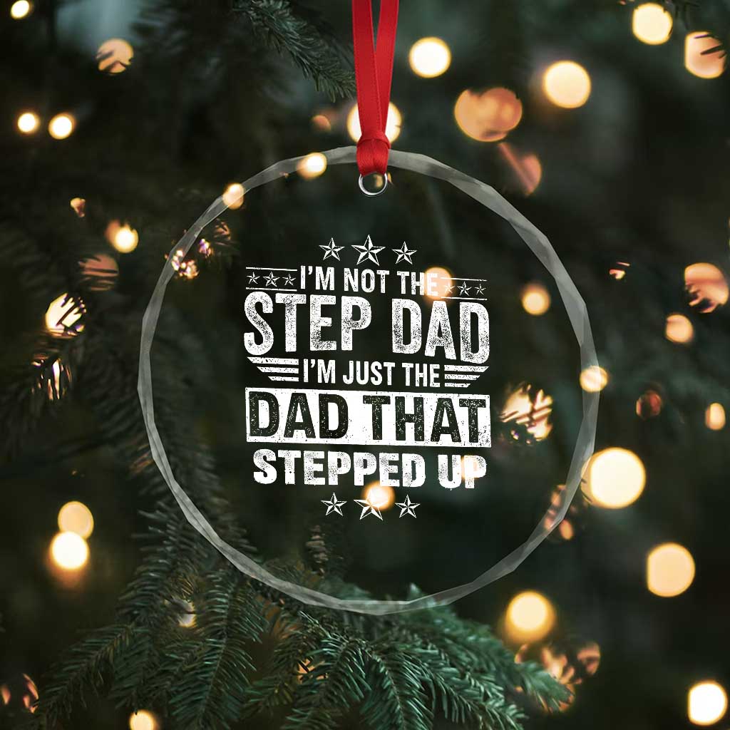 Bonus Dad Crystal Glass Ornament I Am Not The Step Dad I Am Just The Dad That Stepped Up