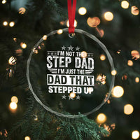 Bonus Dad Crystal Glass Ornament I Am Not The Step Dad I Am Just The Dad That Stepped Up