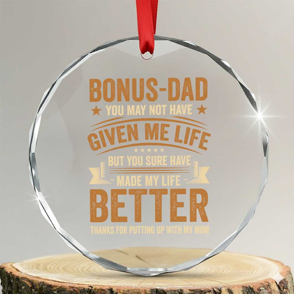 Bonus Dad Crystal Glass Ornament You May Not Have Given Me Life But You Sure Have Made My Life Better Stepdad