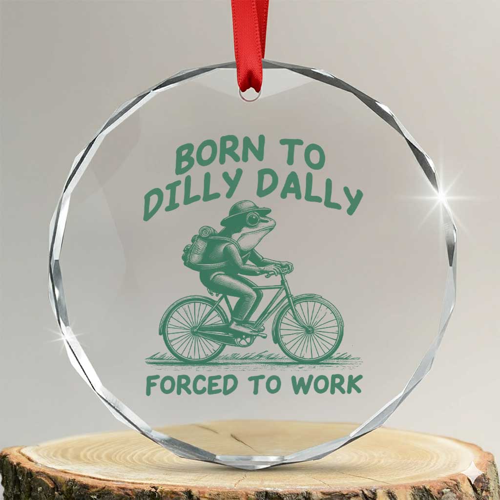 Born To Dilly Dally Forced To Work Crystal Glass Ornament Funny Frog Meme
