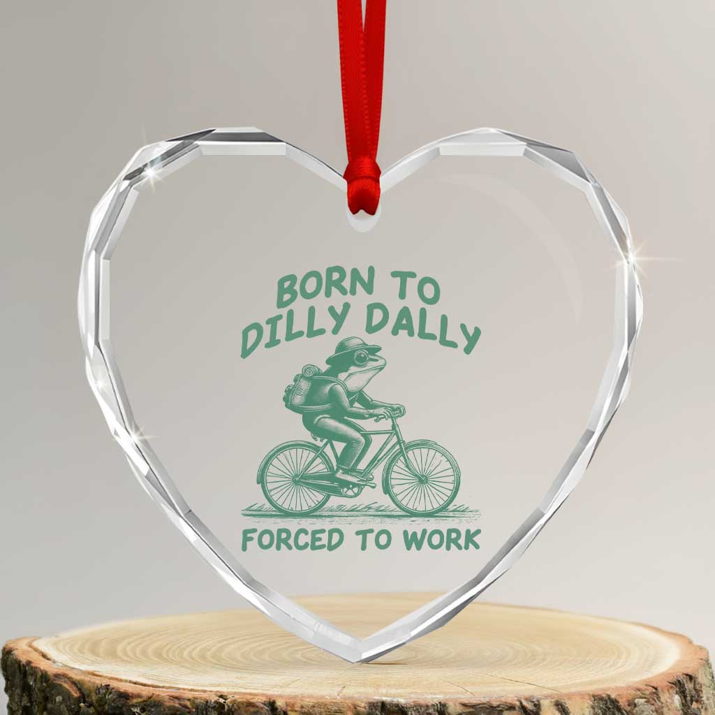 Born To Dilly Dally Forced To Work Heart Crystal Glass Ornament Funny Frog Meme