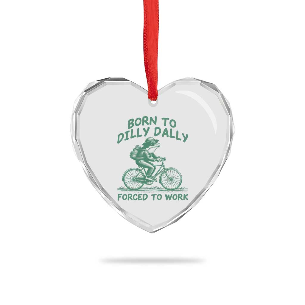 Born To Dilly Dally Forced To Work Heart Crystal Glass Ornament Funny Frog Meme