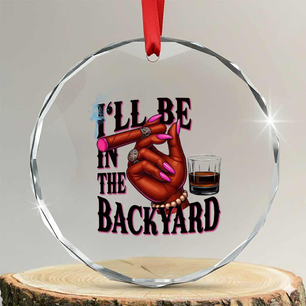 Bourbon And Cigar Lover Crystal Glass Ornament I Will Be In The Backyard