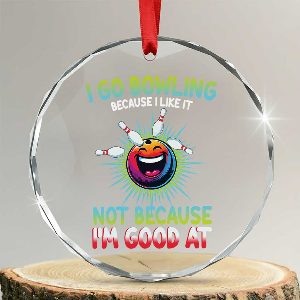 Bowling Humor Gift Crystal Glass Ornament I Go Bowling Because I Like It - Wonder Print Shop