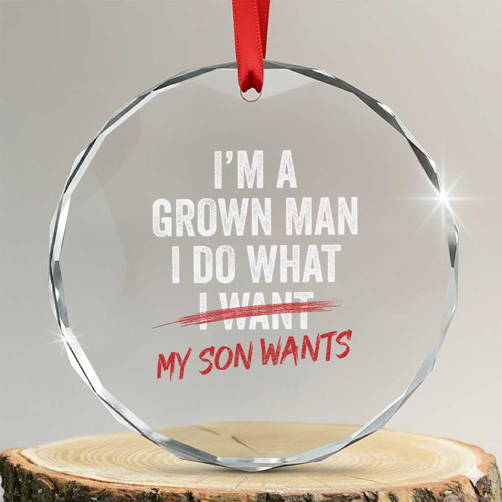 Boy Dad Crystal Glass Ornament I Am A Grown Man I Do What My Son Wants Fathers Day