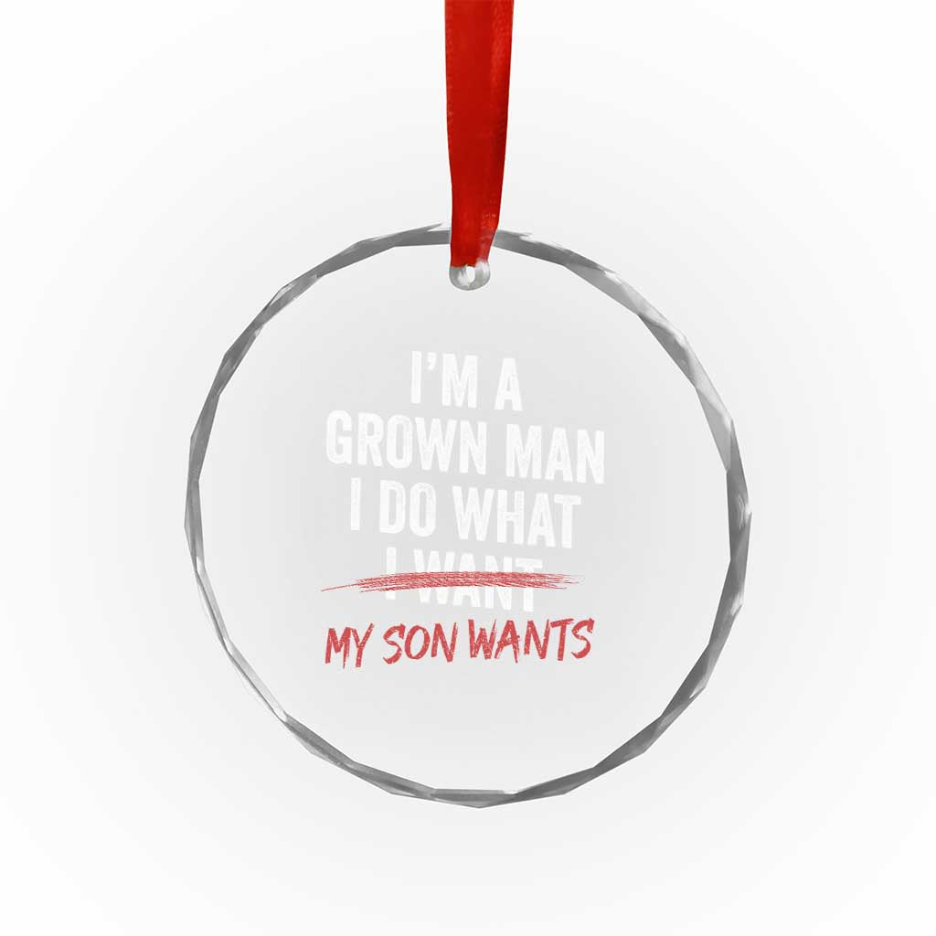 Boy Dad Crystal Glass Ornament I Am A Grown Man I Do What My Son Wants Fathers Day
