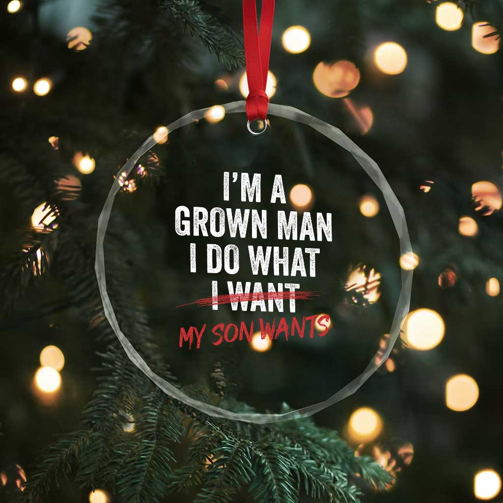 Boy Dad Crystal Glass Ornament I Am A Grown Man I Do What My Son Wants Fathers Day