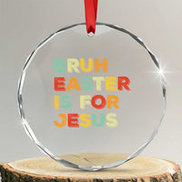 Bruh Easter Is For Jesus Crystal Glass Ornament Christian Religious