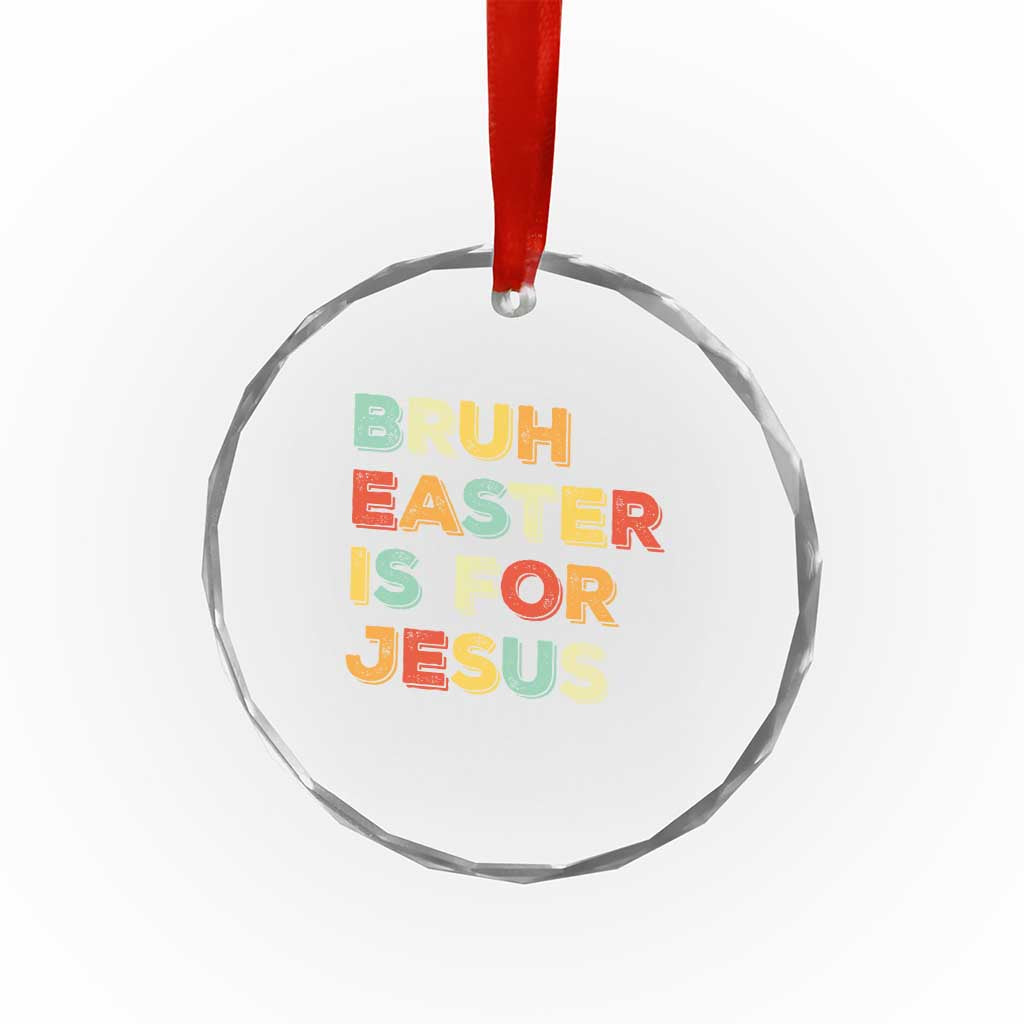 Bruh Easter Is For Jesus Crystal Glass Ornament Christian Religious