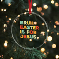 Bruh Easter Is For Jesus Crystal Glass Ornament Christian Religious
