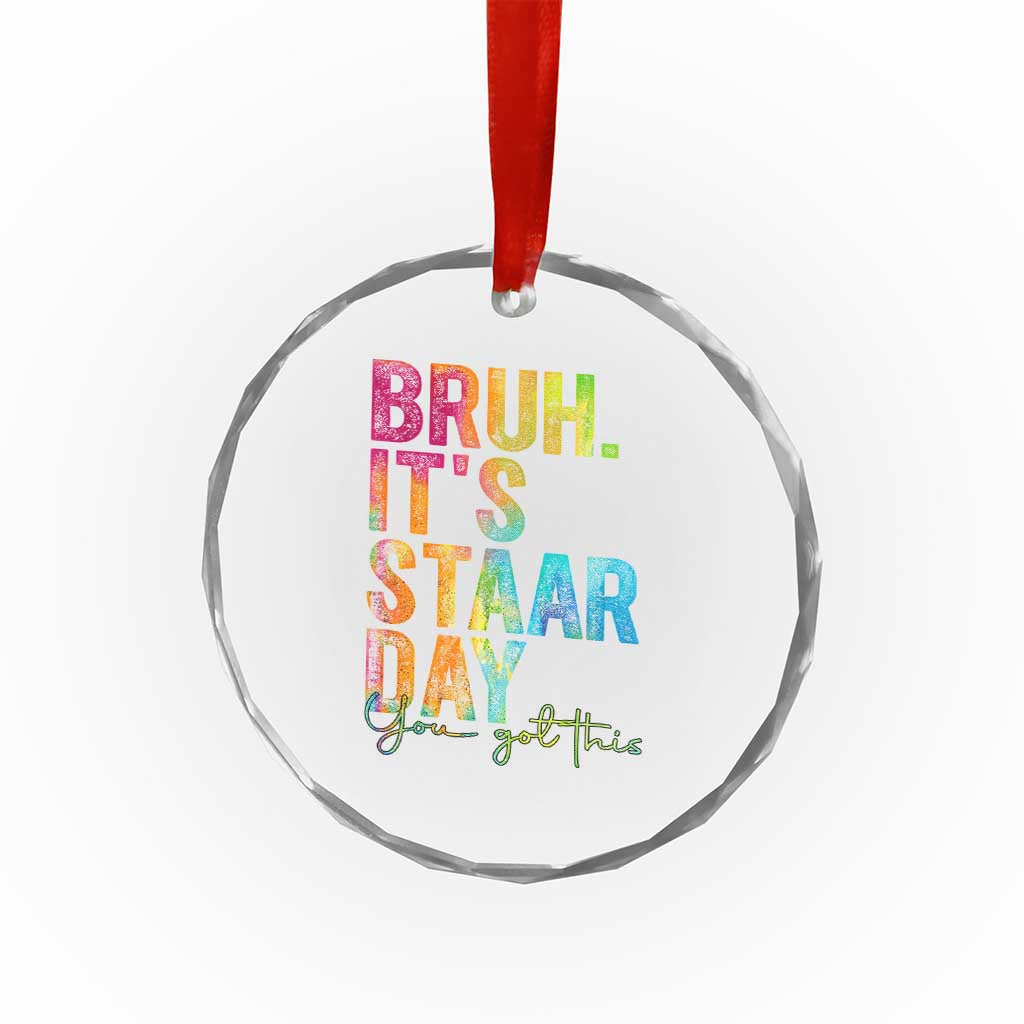 Bruh It's STAAR Day You Got This Crystal Glass Ornament Funny Texas Teacher Student Motivation Tie Dye Effect Printing
