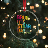 Bruh It's STAAR Day You Got This Crystal Glass Ornament Funny Texas Teacher Student Motivation Tie Dye Effect Printing