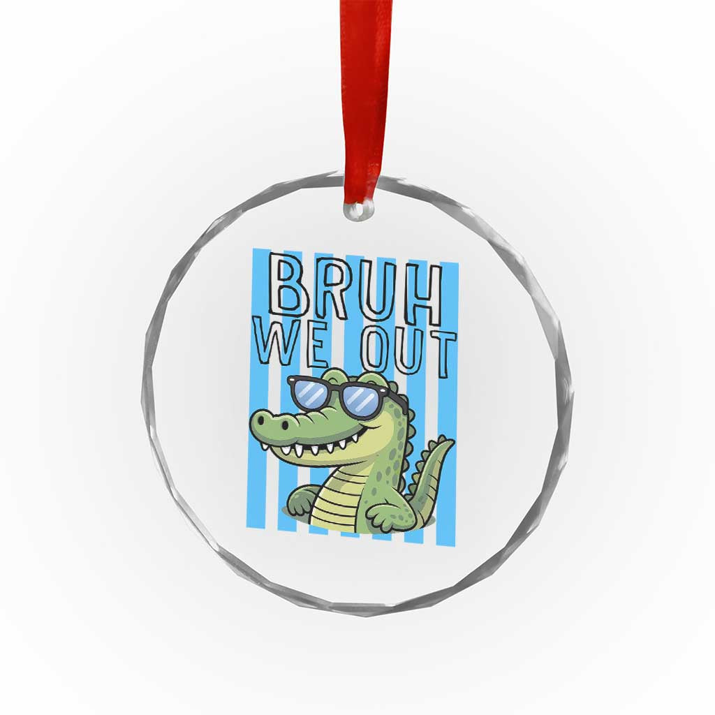 Bruh We Out Alligator Crystal Glass Ornament Last Day of School Teacher