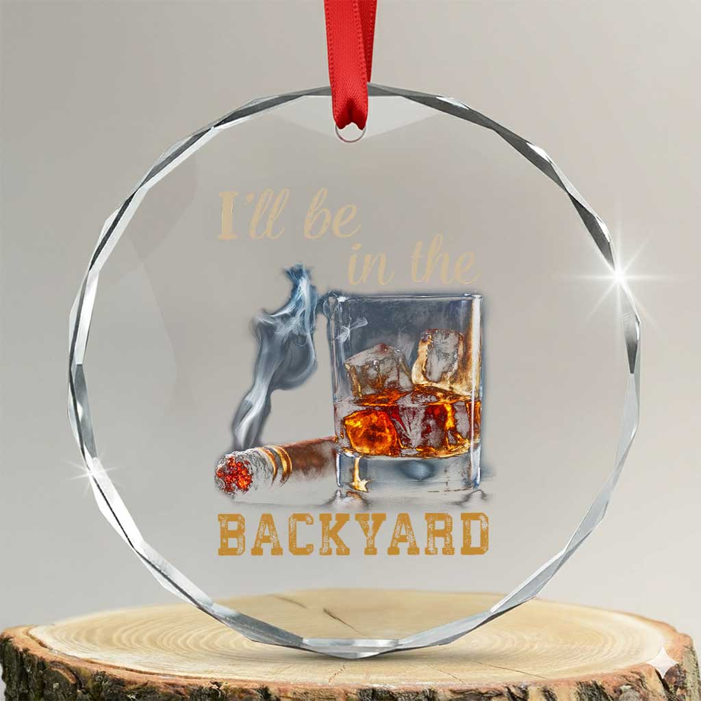 Cigar Bourbon Lovers Crystal Glass Ornament I Will Be In The Backyard