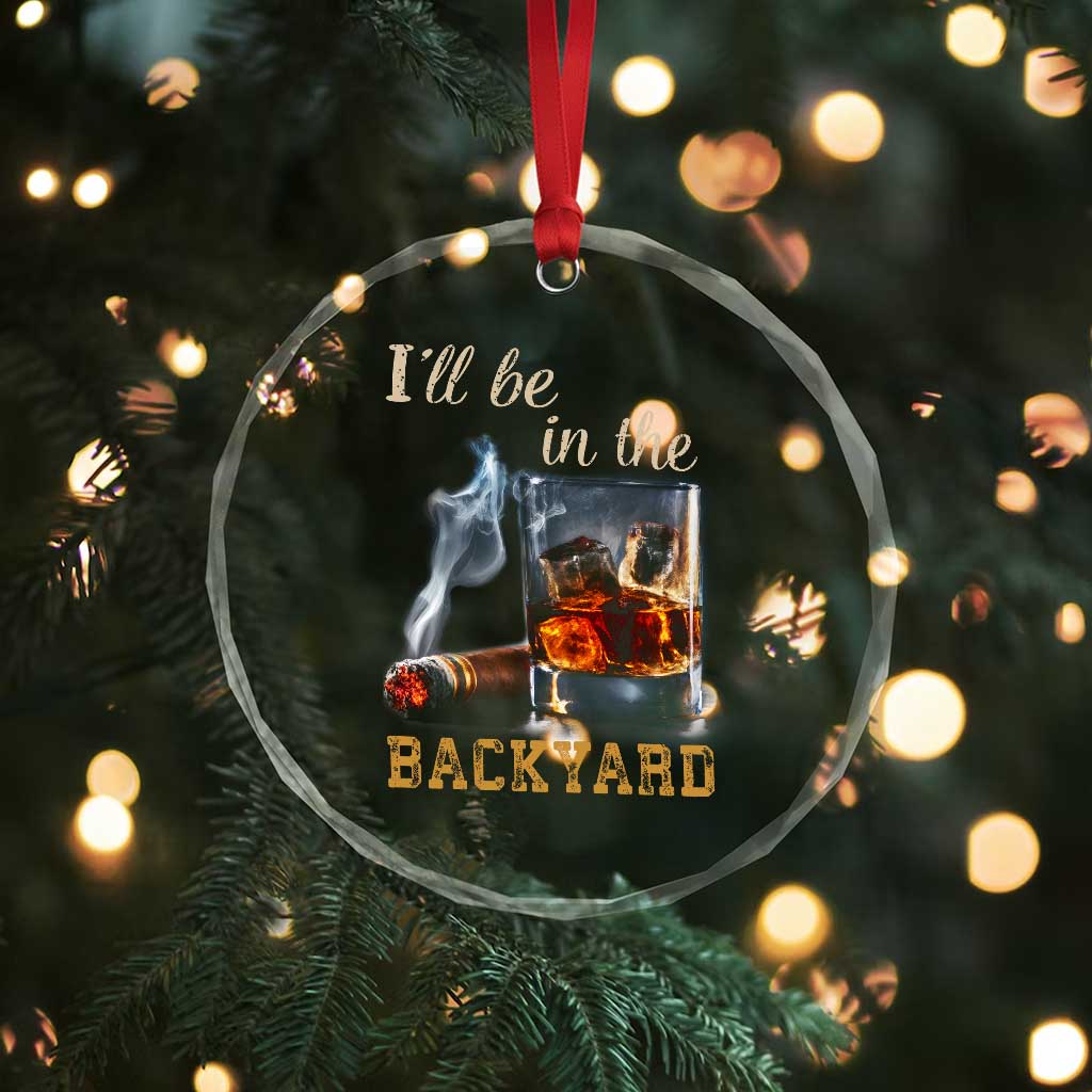 Cigar Bourbon Lovers Crystal Glass Ornament I Will Be In The Backyard
