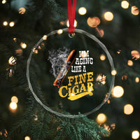 Cigar Lovers Crystal Glass Ornament I Am Aging Like A Fine Cigar