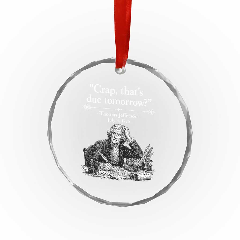 Crap Thats Due Tomorrow Thomas Jefferson Graphic Crystal Glass Ornament Funny Procrastination of Declaration of Indepence Historical Meme