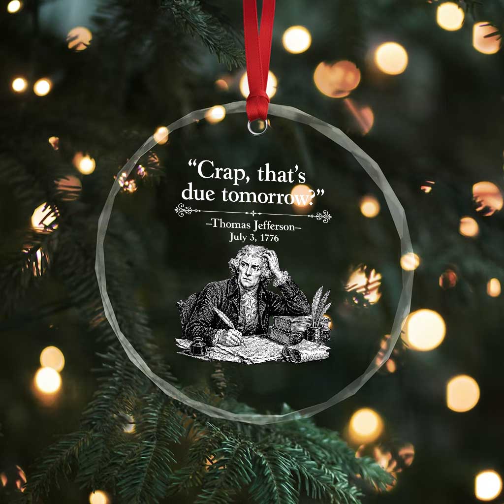 Crap Thats Due Tomorrow Thomas Jefferson Graphic Crystal Glass Ornament Funny Procrastination of Declaration of Indepence Historical Meme