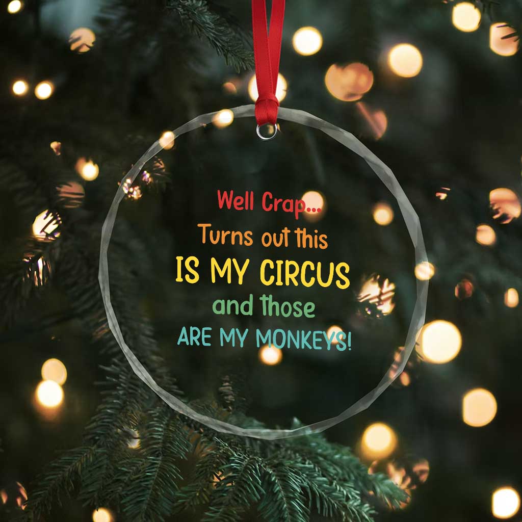 Crap Turns Out This Is My Circus And Those Are My Monkeys Crystal Glass Ornament