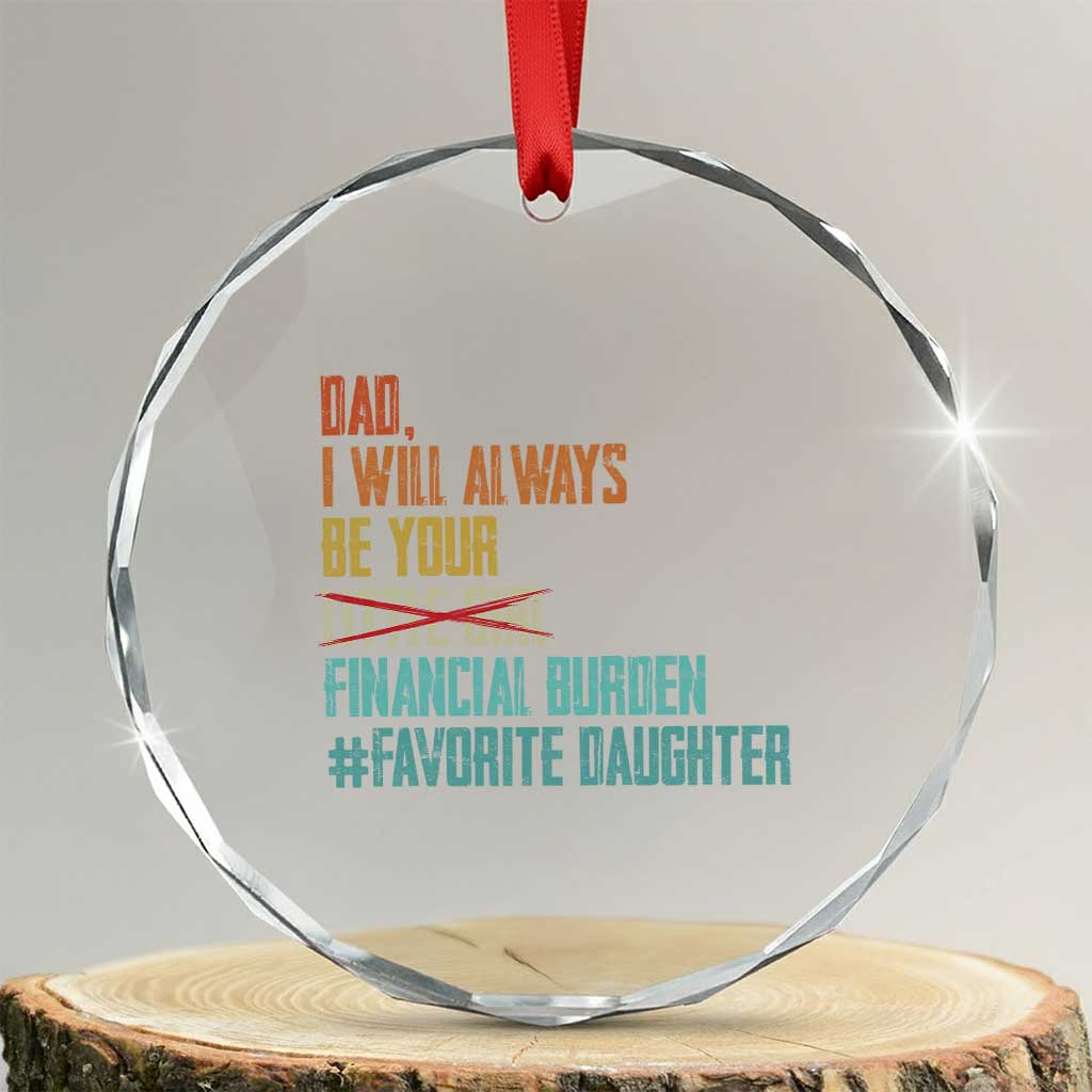 Dad I Will Always Be Your Financial Burden Crystal Glass Ornament Funny Girl Dad