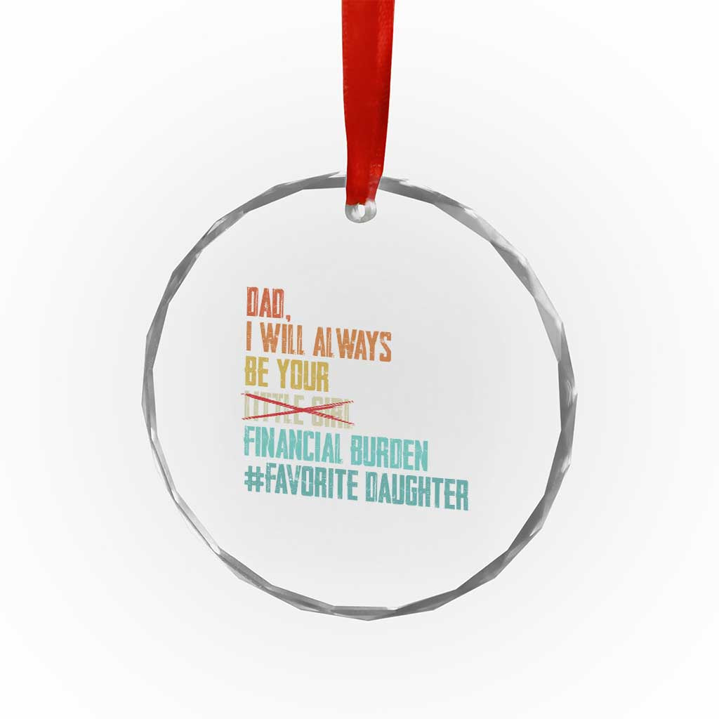 Dad I Will Always Be Your Financial Burden Crystal Glass Ornament Funny Girl Dad