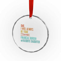Dad I Will Always Be Your Financial Burden Crystal Glass Ornament Funny Girl Dad