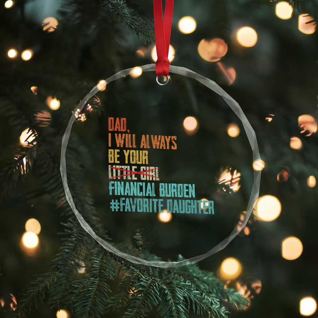 Dad I Will Always Be Your Financial Burden Crystal Glass Ornament Funny Girl Dad