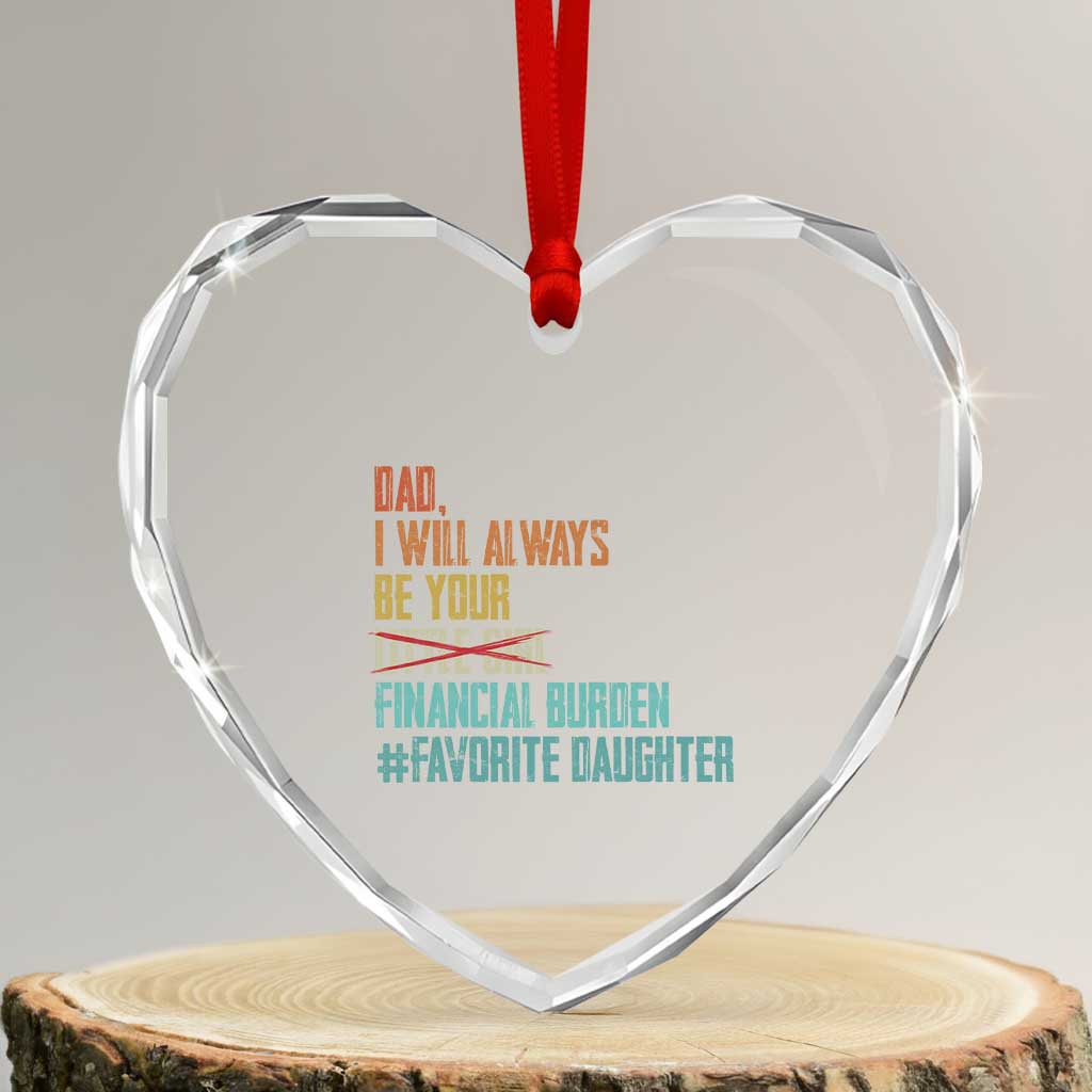 Dad I Will Always Be Your Financial Burden Heart Crystal Glass Ornament Funny Girl Dad