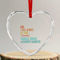 Dad I Will Always Be Your Financial Burden Heart Crystal Glass Ornament Funny Girl Dad