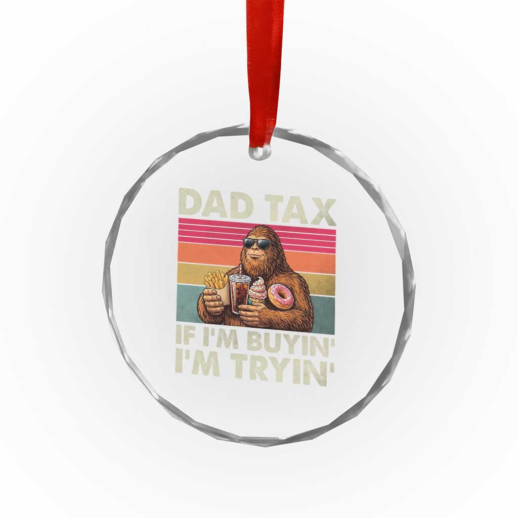 Dad Tax If I Am Buying I Am Trying Crystal Glass Ornament Funny Bigfoot Dad Father's Day Fast Food